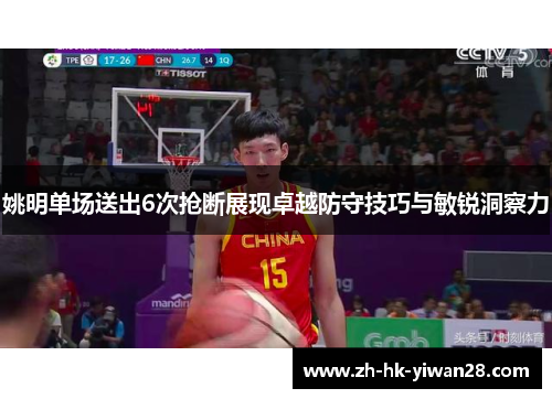 姚明单场送出6次抢断展现卓越防守技巧与敏锐洞察力