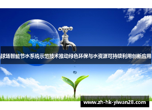 球场智能节水系统示范技术推动绿色环保与水资源可持续利用创新应用
