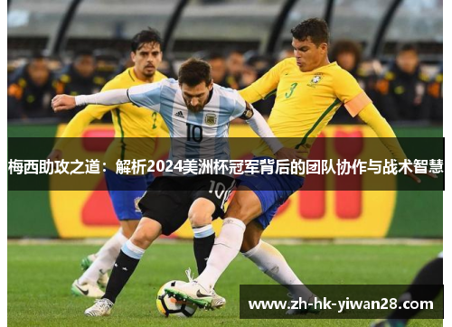 梅西助攻之道：解析2024美洲杯冠军背后的团队协作与战术智慧