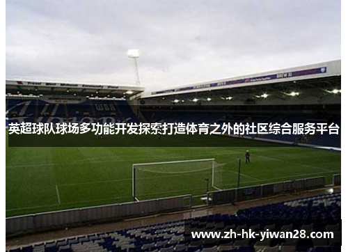 英超球队球场多功能开发探索打造体育之外的社区综合服务平台