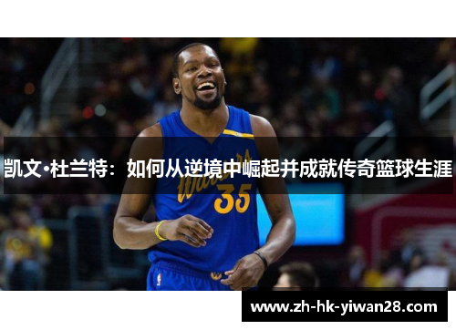 凯文·杜兰特：如何从逆境中崛起并成就传奇篮球生涯