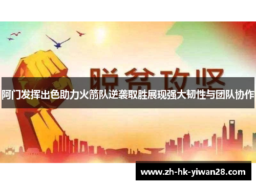阿门发挥出色助力火箭队逆袭取胜展现强大韧性与团队协作
