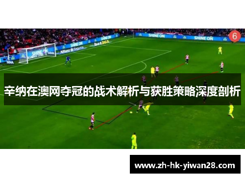 辛纳在澳网夺冠的战术解析与获胜策略深度剖析