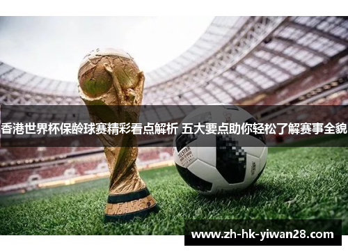 香港世界杯保龄球赛精彩看点解析 五大要点助你轻松了解赛事全貌